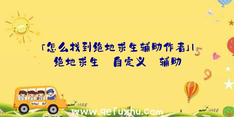 「怎么找到绝地求生辅助作者」|绝地求生